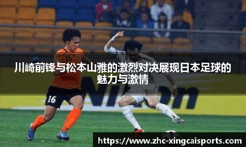川崎前锋与松本山雅的激烈对决展现日本足球的魅力与激情